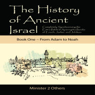 The History of Ancient Israel: Book 1 ~ From Adam to Noah: Completely Synchronizing the Extra-Biblical Apocrypha Books of Enoch, Jasher, and Jubilees