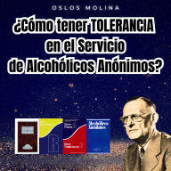 ¿Cómo tener TOLERANCIA en el Servicio de Alcohólicos Anónimos?: Vivir Para Servir