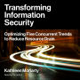 Transforming Information Security: Optimizing Five Concurrent Trends to Reduce Resource Drain