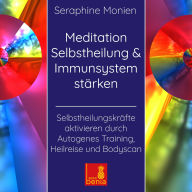 Meditation Selbstheilung & Immunsystem stärken - Selbstheilungskräfte aktivieren durch Autogenes Training, Heilreise und Bodyscan (Ungekürzt)