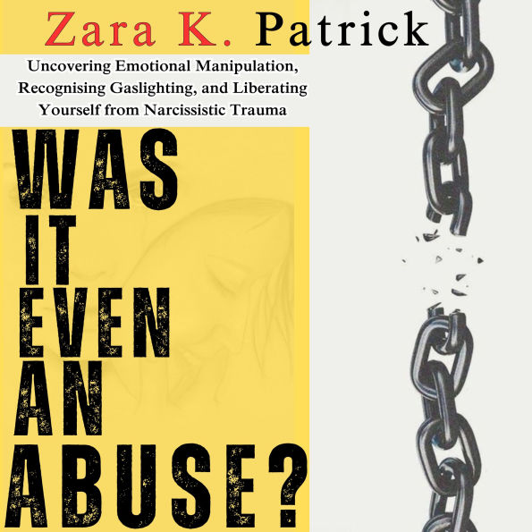 Was It Even An Abuse?: Uncovering Emotional Manipulation, Recognising Gaslighting, and Liberating Yourself from Narcissistic Trauma