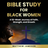 Bible Study For Black Women: A 52 Week Journey Of Faith, Strength, And Growth