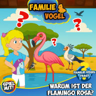 Familie Vogel fragt: Warum ist der Flamingo rosa?: Wissensreise mit Tom Turbo! Teil 6