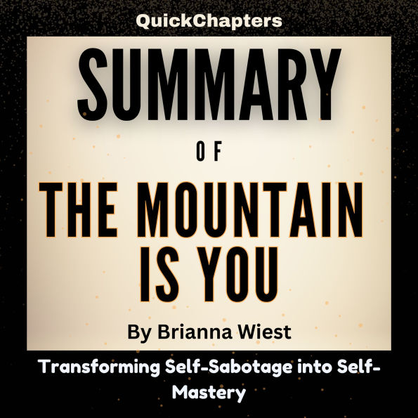 Summary Of The Mountain Is You: Transforming Self-Sabotage Into Self-Mastery