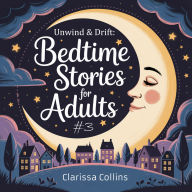Unwind & Drift: Bedtime Stories for Adults #3: Calm your mind, ease anxiety, and find deep, restful sleep with soothing narratives for peaceful nights