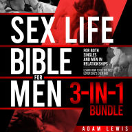 Sex Life Bible For Men 3-in-1 Bundle: For both Singles and Men in Relationships - Learn How To Be the Best Lover She's Ever Had