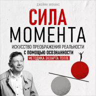 The Power of the Moment [Russian Edition]: The Art of Transforming Reality Through Mindfulness - Eckhart Tolle's Method