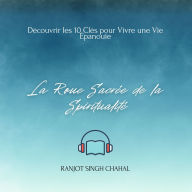 La Roue Sacrée de la Spiritualité: Découvrir les 10 Clés pour Vivre une Vie Épanouie