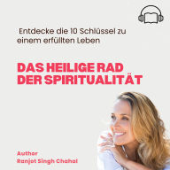 Das Heilige Rad der Spiritualität: Entdecke die 10 Schlüssel zu einem erfüllten Leben
