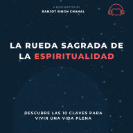 La Rueda Sagrada de la Espiritualidad: Descubre las 10 Claves para Vivir una Vida Plena