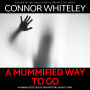 A Mummified Way To Go: A Kendra Detective Fiction Mystery Short Story
