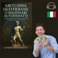 Abitudini Quotidiane dei Milionari Autodidatti: 10 Routine Potenti per Costruire una Ricchezza Duratura