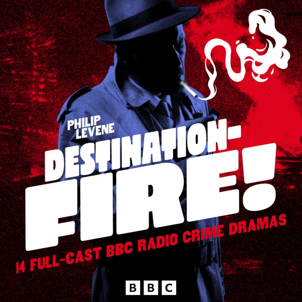 Destination - Fire!: 14 Full-Cast Vintage BBC Radio Crime Dramas