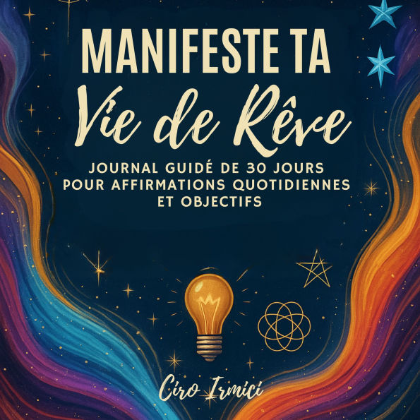 Manifeste Ta Vie de Rêve: Journal Guidé de 30 Jours pour Affirmations Quotidiennes et Objectifs
