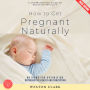 How to Get Pregnant Naturally:: A Comprehensive Guide to Boosting Fertility (Methods for Optimizing Reproductive Health and Conception)
