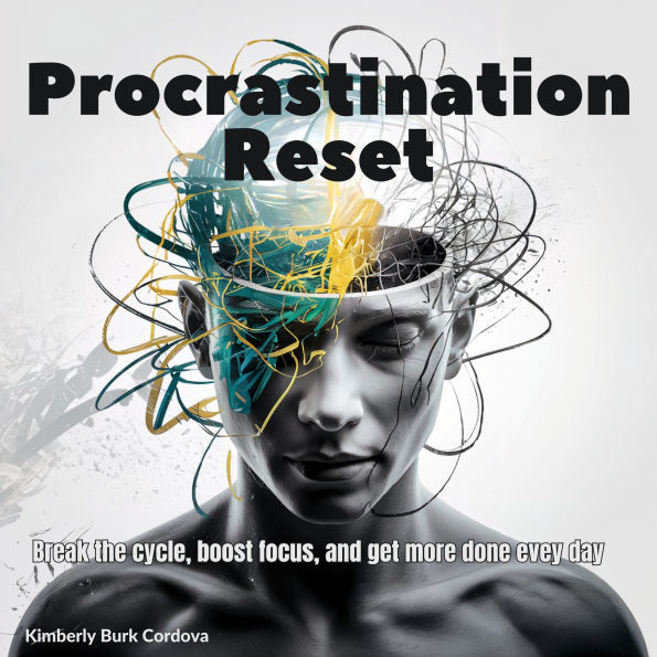 Procrastination Reset: Break the Cycle, Boost Focus, and Get More Done Every Day