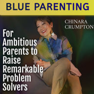 Blue Parenting: For Ambitious Parents to Raise Remarkable Problem Solvers