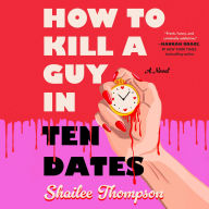 How To Kill a Guy in Ten Dates: A Novel