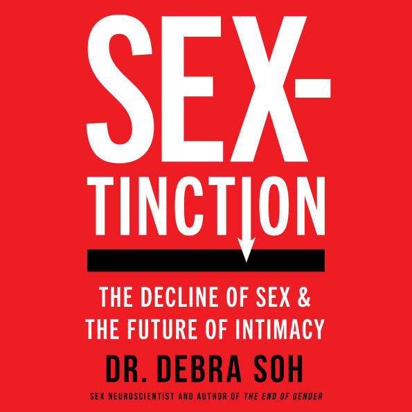 Sextinction: The Decline of Sex and the Future of Intimacy