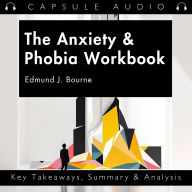 The Anxiety & Phobia Workbook by Edmund J. Bourne: Key Takeaways, Summary & Analysis