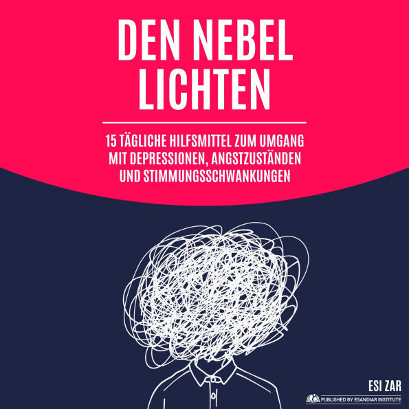 Den Nebel lichten: 15 tägliche Hilfsmittel zum Umgang mit Depressionen, Angstzuständen und Stimmungsschwankungen