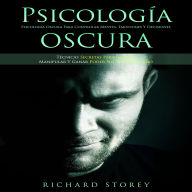 Psicología Oscura: Psicología Oscura Para Controlar Mentes, Emociones Y Decisiones (Técnicas Secretas Para Influir, Manipular Y Ganar Poder Sin Ser Detectado)