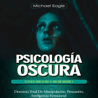 Psicología Oscura: Lee La Mente, Dirige La Emoción Y Gana Cada Conversación (Dominio Total De Manipulación, Persuasión, Inteligencia Emocional)