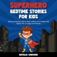 Superhero Bedtime Stories for Kids: Relaxing Magical Tales to Help Children & Toddlers Fall Asleep with Courage and Wonder