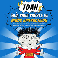 Guía para Padres de Niños Hiperactivos con TDAH: Cómo Criar a un Niño con TDAH sin Estrés ni Emociones Negativas. Una Guía Completa Paso a Paso para Padres.