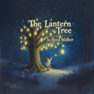 The Lantern Tree: A magical bedtime story about light, wishes, and the courage to care.