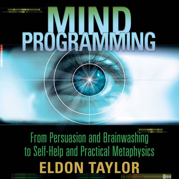 Mind Programming: From Persuasion and Brainwashing, to Self-Help and Practical Metaphysics