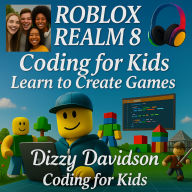 Roblox Realm 8: Coding for Kids - Learn to Create Games: A Fun, Step-by-Step Guide to Game Development with Roblox Studio and Lua for Young Creators