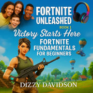 Fortnite Unleashed Book 1: Victory Starts Here - Fortnite Fundamentals for Beginners: The Ultimate Beginner's Guide to Fortnite: Tips, Tactics & Triumphs for Your First Victory Royale