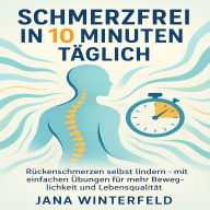 Schmerzfrei in 10 Minuten täglich: Rückenschmerzen selbst lindern - mit einfachen Übungen für mehr Beweglichkeit und Lebensqualität