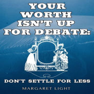 Your Worth Isn't Up for Debate: Don't Settle for Less.