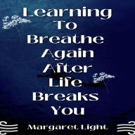 Learning to Breathe Again After Life Breaks You.