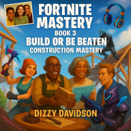 Fortnite Mastery BOOK 3: Build or Be Beaten - Construction Mastery: Build Like a Pro, Outwit Every Opponent, and Craft Your Way to Victory Royale