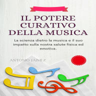 Il Potere Curativo Della Musica: La scienza dietro la musica e il suo impatto sulla nostra salute fisica ed emotiva.