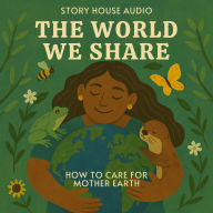 The World We Share: How to Care for Mother Earth