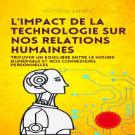 L'impact De La Technologie Sur Nos Relations Humaines: Trouver un équilibre entre le monde numérique et nos connexions personnelles