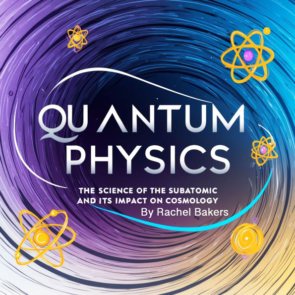 Quantum Physics: The Science of the Subatomic and Its Impact on Cosmology