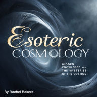 Esoteric Cosmology: Hidden Knowledge and the Mysteries of the Cosmos