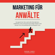 Marketing für Anwälte: So gewinnen Sie wertvolle Mandanten, etablieren eine vertrauenswürdige Marke und bauen Ihre Anwaltskanzlei strategisch aus