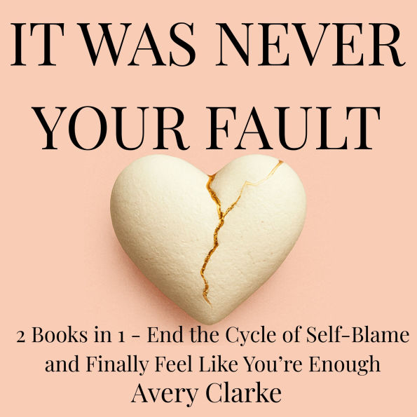 It Was Never Your Fault: 2 Books in 1 - End the Cycle of Self-Blame and Finally Feel Like You're Enough