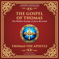 The Gospel of Thomas: The Timeless Teachings of Hidden Wisdom and Spiritual Truth - A Modern Translation - Adapted for the Contemporary Reader