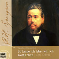 So lange ich lebe, will ich Gott lieben - C. H. Spurgeon: Ein Leben