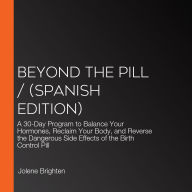 Beyond the Pill / (Spanish edition): A 30-Day Program to Balance Your Hormones, Reclaim Your Body, and Reverse the Dangerous Side Effects of the Birth Control Pill