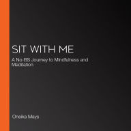 Sit with Me: A No-BS Journey to Mindfulness and Meditation