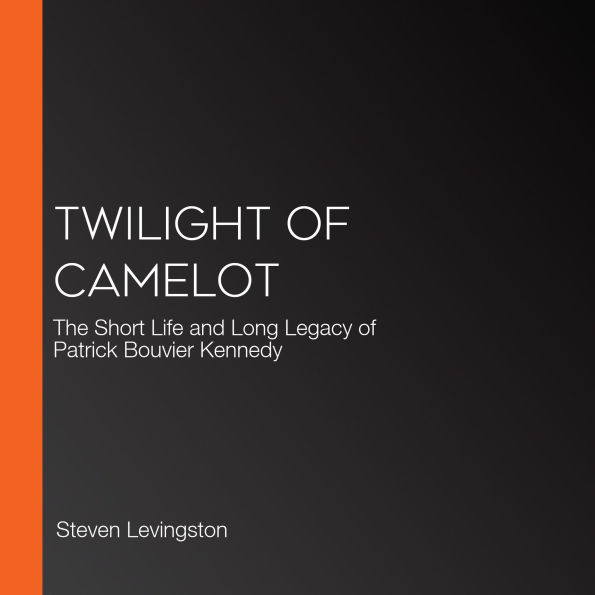 Twilight of Camelot: The Short Life and Long Legacy of Patrick Bouvier Kennedy