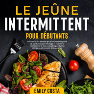 Le jeûne intermittent pour débutants: Découvrez les secrets pour accélérer la perte de poids, booster l'énergie et ralentir le vieillissement. Avec autophagie, régime cétogène et conseils alimentaires!